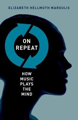 On Repeat: How Music Plays the Mind - Elizabeth Hellmuth Margulis - cover