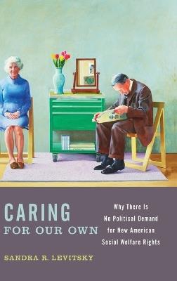 Caring for Our Own: Why There is No Political Demand for New American Social Welfare Rights - Sandra R. Levitsky - cover