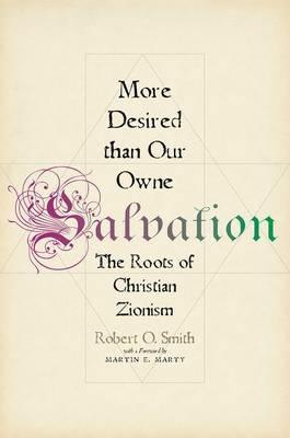 More Desired than Our Owne Salvation: The Roots of Christian Zionism - Robert O. Smith - cover