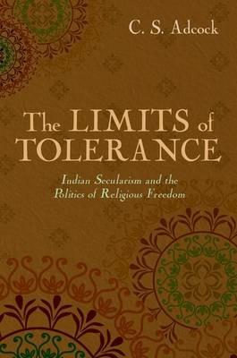 The Limits of Tolerance: Indian Secularism and the Politics of Religious Freedom - C.S. Adcock - cover