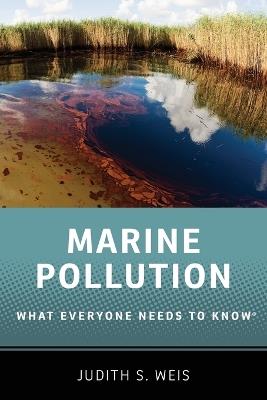 Marine Pollution: What Everyone Needs to Know® - Judith S. Weis - cover