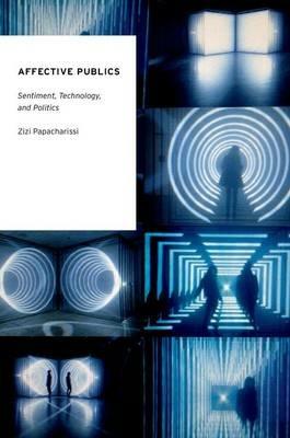 Affective Publics: Sentiment, Technology, and Politics - Zizi Papacharissi - cover