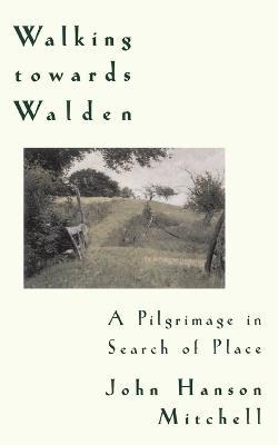 Walking Towards Walden: A Pilgrimage in Search of Place - John H. Mitchell - cover