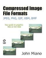 Compressed Image File Formats: JPEG, PNG, GIF, XBM, BMP - John Miano - cover