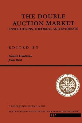 The Double Auction Market: Institutions, Theories, And Evidence - Daniel Friedman,John Rust - cover
