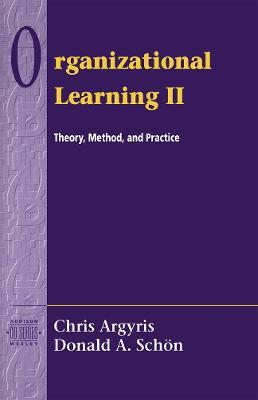 Organizational Learning II: Theory, Method, and Practice - Chris Argyris,David Schon - cover