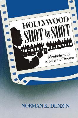 Hollywood Shot by Shot: Alcoholism in American Cinema - Norman K. Denzin - cover