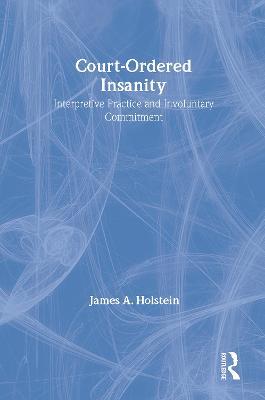 Court-Ordered Insanity: Interpretive Practice and Involuntary Commitment - James A. Holstein - cover
