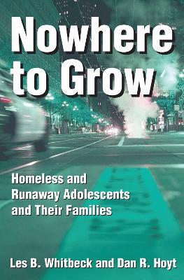 Nowhere to Grow: Homeless and Runaway Adolescents and Their Families - Les B. Whitbeck - cover
