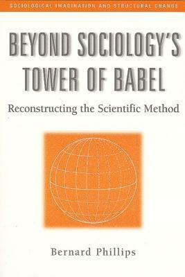 Beyond Sociology's Tower of Babel: Reconstructing the Scientific Method - Bernard Phillips - cover