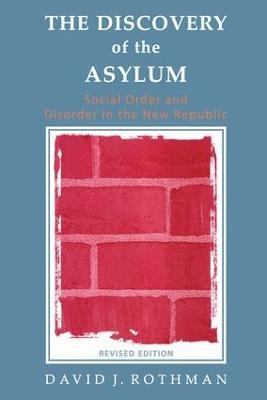 The Discovery of the Asylum: Social Order and Disorder in the New Republic - David J Rothman - cover