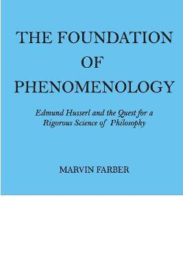 The Foundation of Phenomenology: Edmund Husserl and the Quest for a Rigorous Science of Philosophy - Marvin Farber - cover