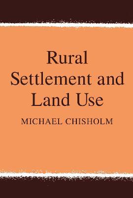 Rural Settlement and Land Use - Michael Chisholm - cover