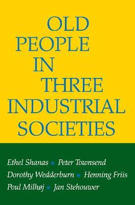 Old People in Three Industrial Societies - Ethel Shanas,Peter Townsend,Dorothy Wedderburn - cover