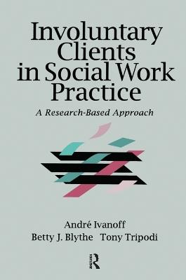 Involuntary Clients in Social Work Practice: A Research-Based Approach - Andre Ivanoff,Betty J. Blythe,Tony Tripodi - cover