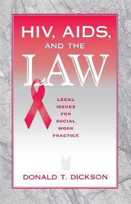 HIV, AIDS, and the Law: Legal Issues for Social Work Practice and Policy - Donald Dickson - cover