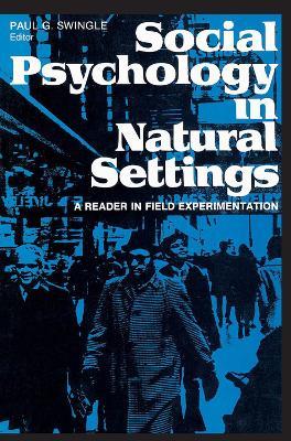Social Psychology in Natural Settings: A Reader in Field Experimentation - Paul G. Swingle - cover
