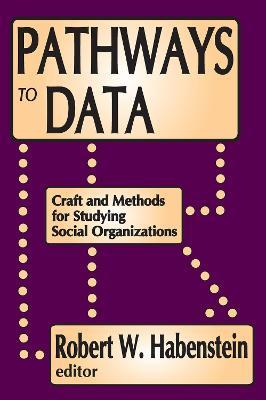 Pathways to Data: Craft and Methods for Studying Social Organizations - Robert W. Habenstein - cover