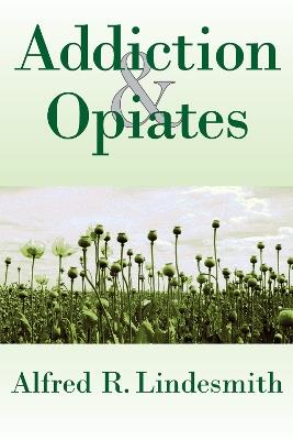 Addiction and Opiates - Alfred R. Lindesmith - cover