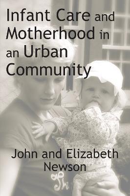 Infant Care and Motherhood in an Urban Community - John Newson,Elizabeth Newson - cover