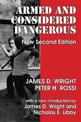 Armed and Considered Dangerous: A Survey of Felons and Their Firearms - James D. Wright - cover