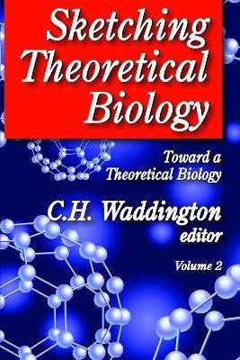 Sketching Theoretical Biology: Toward a Theoretical Biology, Volume 2 - C. H. Waddington - cover