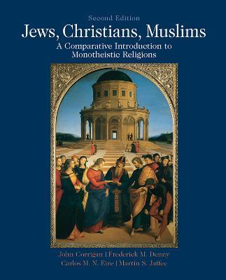 Jews, Christians, Muslims: A Comparative Introduction to Monotheistic Religions - John Corrigan,Frederick Denny,Carlos Eire - cover