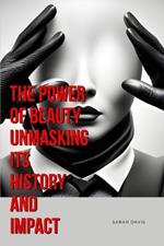 The Power of Beauty Unmasking Its History and Impact