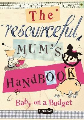 The Resourceful Mum's Handbook: Baby on a Budget - Elen Lewis - cover