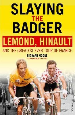 Slaying the Badger: LeMond, Hinault and the Greatest Ever Tour de France - Richard Moore - cover