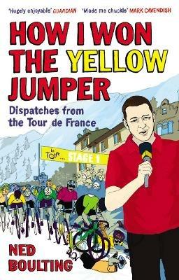 How I Won the Yellow Jumper: Dispatches from the Tour de France - Ned Boulting - cover
