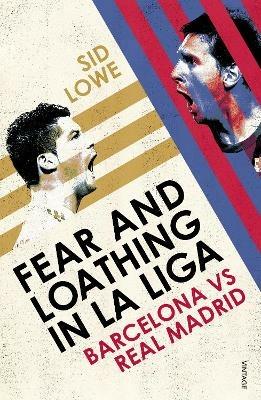 Fear and Loathing in La Liga: Barcelona vs Real Madrid - Sid Lowe - cover