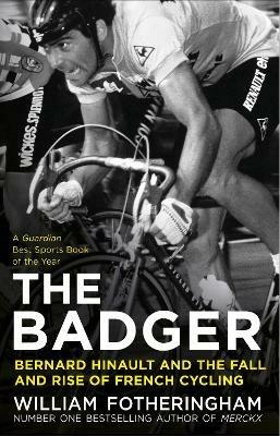 The Badger: Bernard Hinault and the Fall and Rise of French Cycling - William Fotheringham - cover