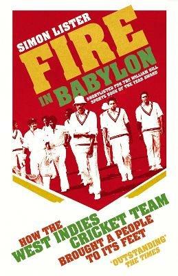 Fire in Babylon: How the West Indies Cricket Team Brought a People to its Feet - Simon Lister - cover