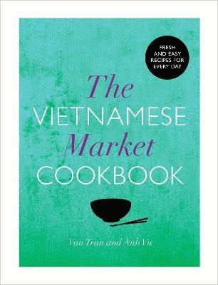 The Vietnamese Market Cookbook - Anh Vu,Van Tran - cover