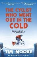 The Cyclist Who Went Out in the Cold: Adventures Along the Iron Curtain Trail