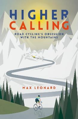 Higher Calling: Road Cycling's Obsession with the Mountains - Max Leonard - cover