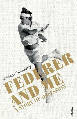 Federer and Me: A Story of Obsession - William Skidelsky - cover