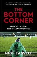 The Bottom Corner: Hope, Glory and Non-League Football - Nige Tassell - cover