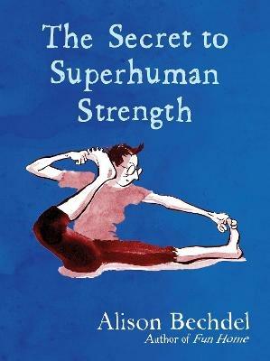 The Secret to Superhuman Strength - Alison Bechdel - cover