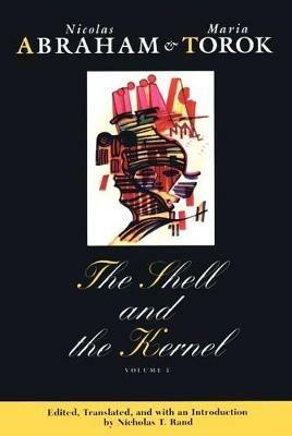 The Shell and the Kernel: Renewals of Psychoanalysis, Volume 1 - Nicolas Abraham,Maria Torok - cover