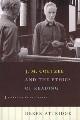 J. M. Coetzee and the Ethics of Reading: Literature in the Event - Derek Attridge - cover