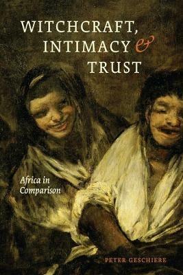 Witchcraft, Intimacy, and Trust - Peter Geschiere - cover