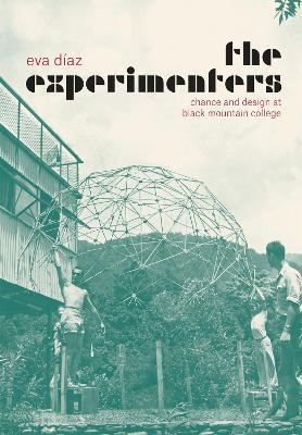 The Experimenters: Chance and Design at Black Mountain College - Eva Diaz - cover