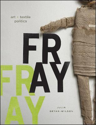 Fray: Art and Textile Politics - Julia Bryan-Wilson - cover