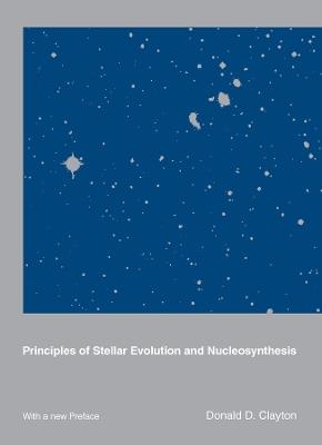 Principles of Stellar Evolution and Nucleosynthesis - Donald D. Clayton - cover