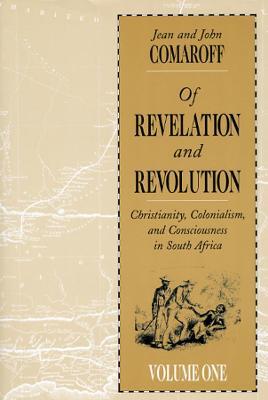 Of Revelation and Revolution, Volume 1: Christianity, Colonialism, and Consciousness in South Africa - Jean Comaroff,John L. Comaroff - cover