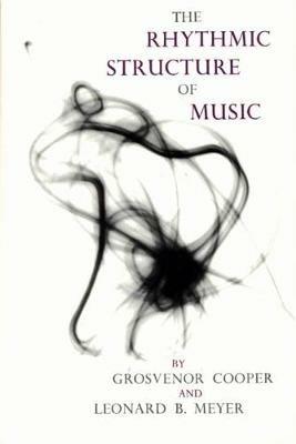 The Rhythmic Structure of Music - Grosvenor Cooper,Leonard B. Meyer - cover