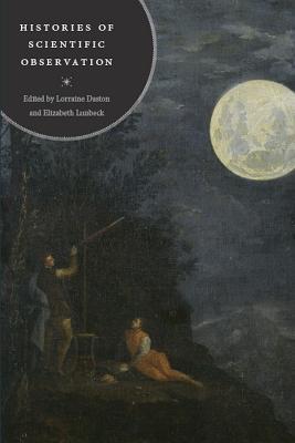 Histories of Scientific Observation - Lorraine Daston - cover