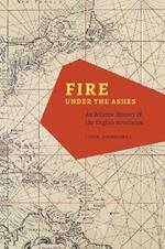 Fire under the Ashes: An Atlantic History of the English Revolution